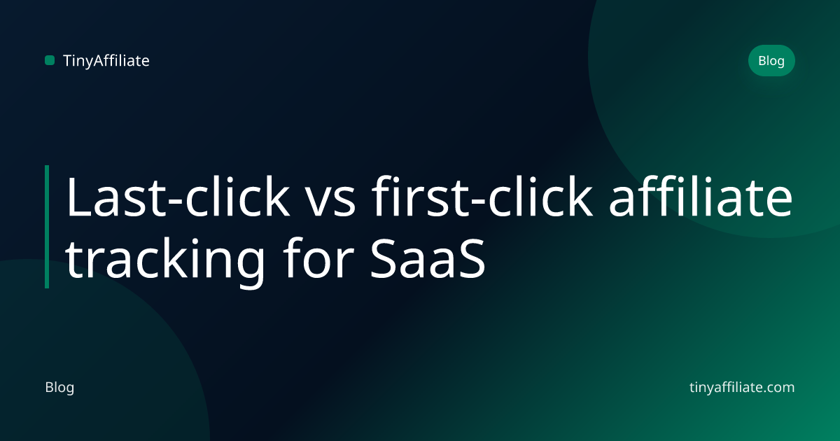 Last click vs first click affiliate tracking for SaaS | TinyAffiliate